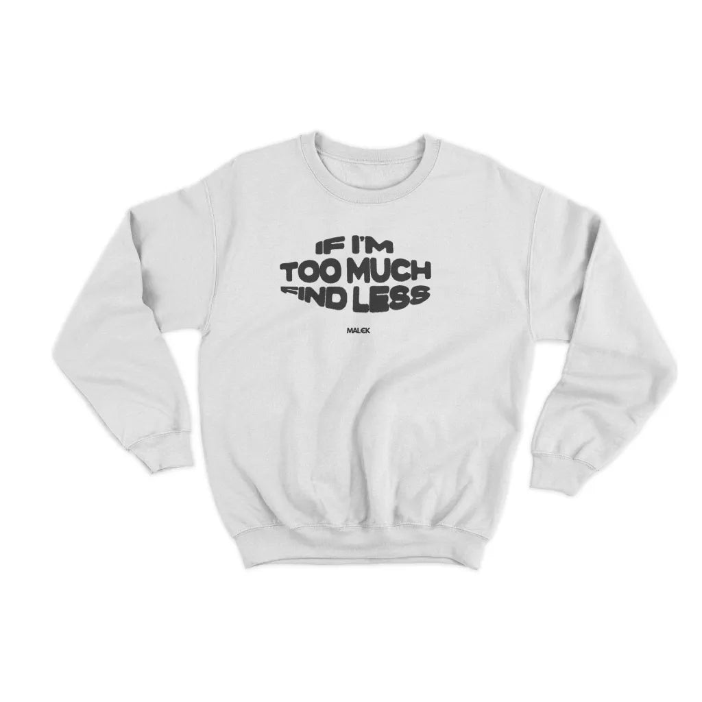 If I'm Too Much Find Less Sweatshirt