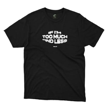 If I'm Too Much Find Less T-Shirt