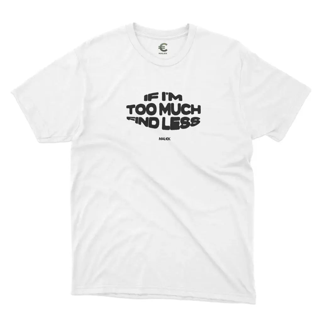 If I'm Too Much Find Less T-Shirt