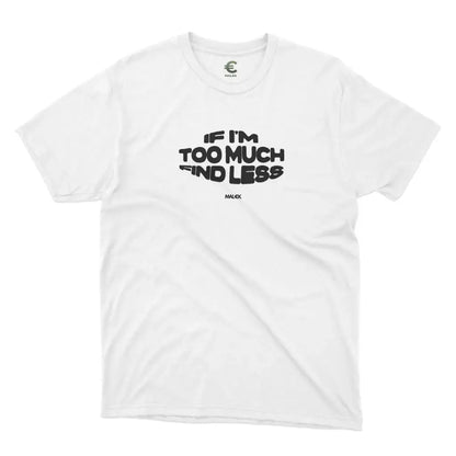 If I'm Too Much Find Less T-Shirt